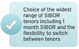 Choice of the widest range of SIBOR tenors including 1 month SIBOR and the flexibility to switch between tenors