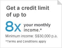 Get a credit limit of up to 8x your monthly income. Minimum income: S$30,000 p.a.